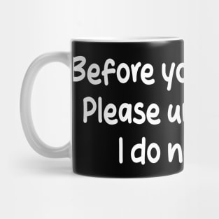 before you judge me, please understand i do not care Mug